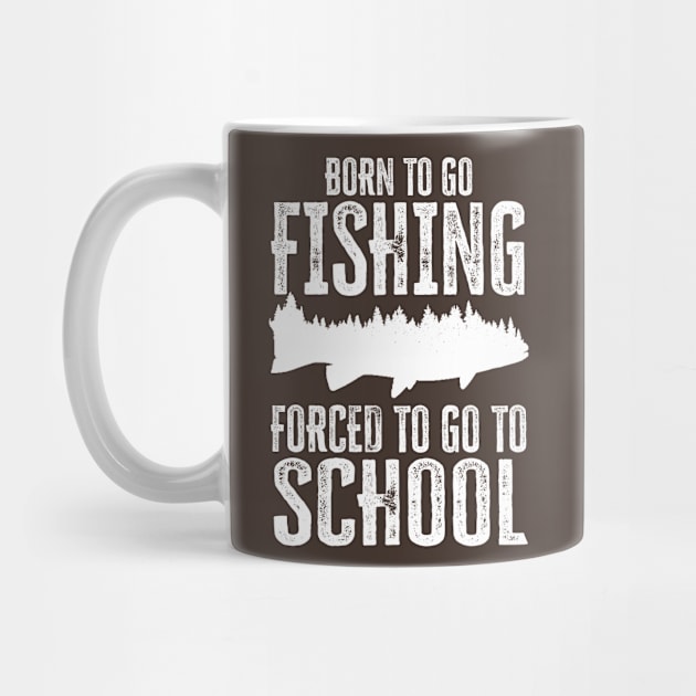 born to go fishing forced to go to school by FanaticTee